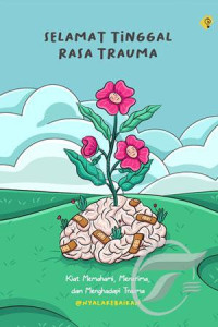 Selamat Tinggal Rasa Tauma : Kiat Memehami, Menerima dan Menghadapi Trauma