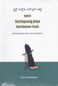 Image of Seni Berlapang Jiwa berbesar hati : Berbahagialah dan Cintai Hidupmu!
